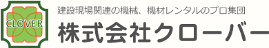 建設現場関連の機械、機材レンタルのプロ集団 株式会社クローバー